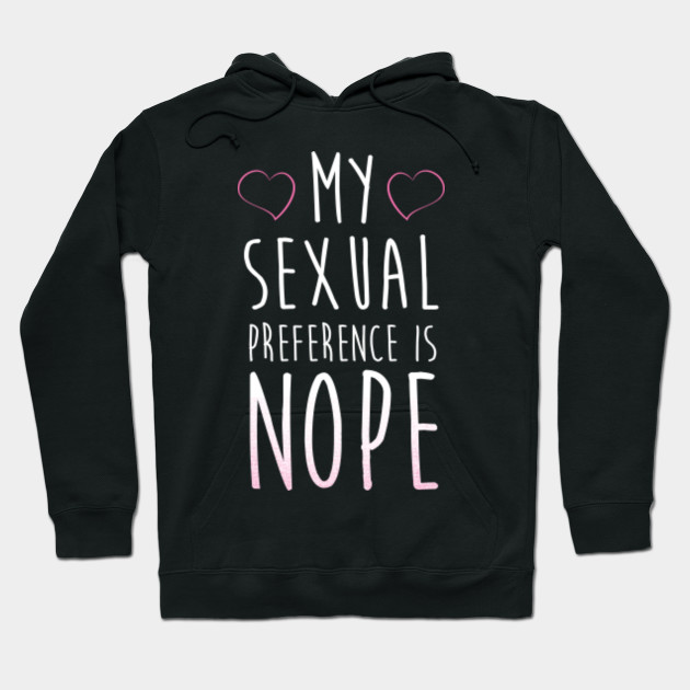 My Sexual Preference Is Nope T Shirts Sexual Hoodie Teepublic 